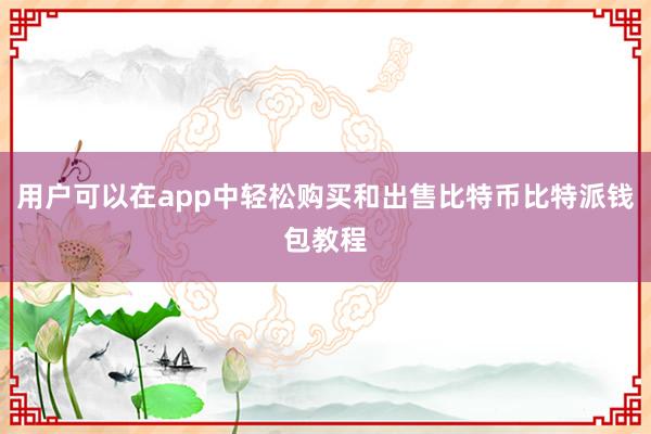 用户可以在app中轻松购买和出售比特币比特派钱包教程