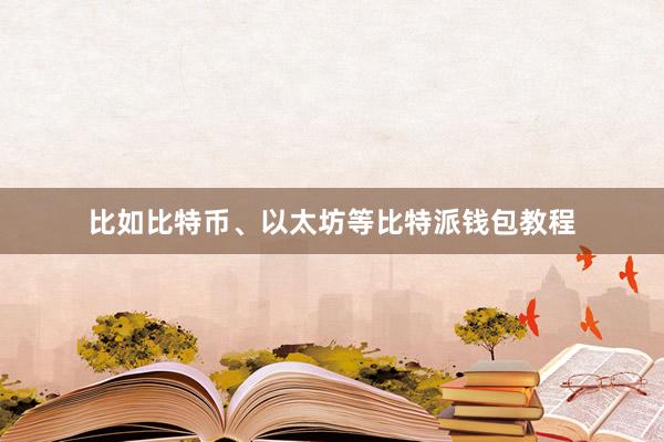 比如比特币、以太坊等比特派钱包教程