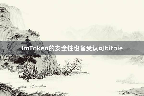 ImToken的安全性也备受认可bitpie