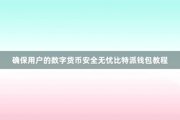 确保用户的数字货币安全无忧比特派钱包教程