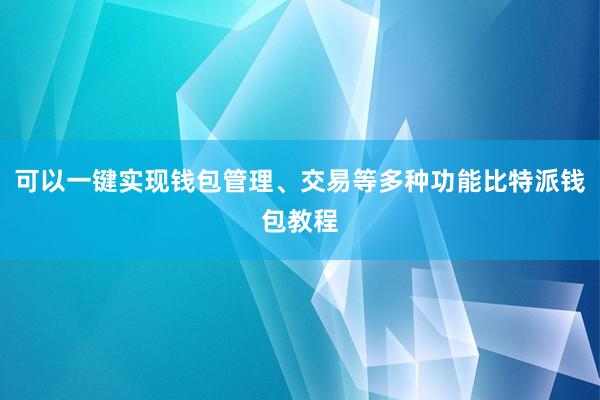 可以一键实现钱包管理、交易等多种功能比特派钱包教程