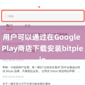 用户可以通过在Google Play商店下载安装bitpie