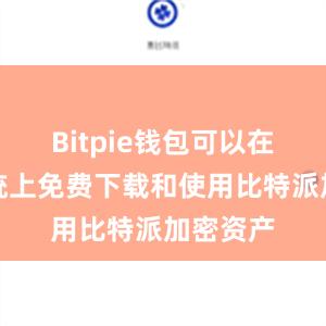 Bitpie钱包可以在安卓系统上免费下载和使用比特派加密资产