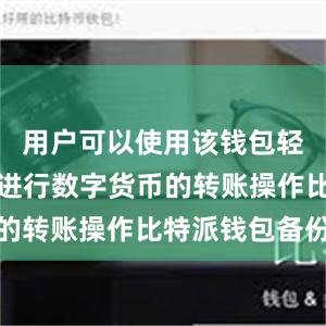 用户可以使用该钱包轻松快速地进行数字货币的转账操作比特派钱包备份