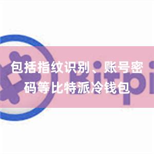 包括指纹识别、账号密码等比特派冷钱包