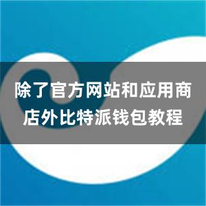 除了官方网站和应用商店外比特派钱包教程